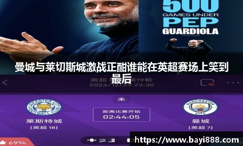 曼城与莱切斯城激战正酣谁能在英超赛场上笑到最后
