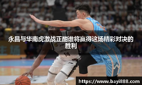 永昌与华南虎激战正酣谁将赢得这场精彩对决的胜利
