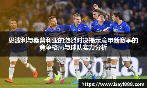 恩波利与桑普利亚的激烈对决揭示意甲新赛季的竞争格局与球队实力分析